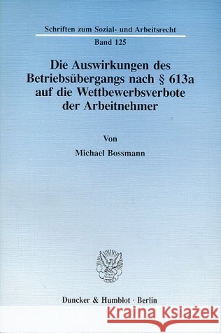 Die Auswirkungen Des Betriebsubergangs Nach 613 a Auf Die Wettbewerbsverbote Der Arbeitnehmer Bossmann, Michael 9783428078493 Duncker & Humblot - książka