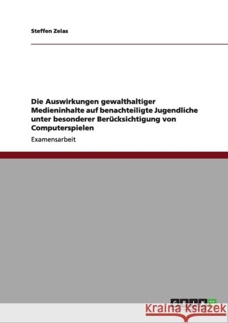 Die Auswirkungen gewalthaltiger Medieninhalte auf benachteiligte Jugendliche unter besonderer Berücksichtigung von Computerspielen Zelas, Steffen 9783640995479 Grin Verlag - książka