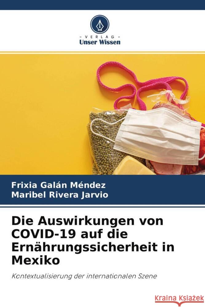 Die Auswirkungen von COVID-19 auf die Ernährungssicherheit in Mexiko Galán Méndez, Frixia, Rivera Jarvio, Maribel 9786204540535 Verlag Unser Wissen - książka