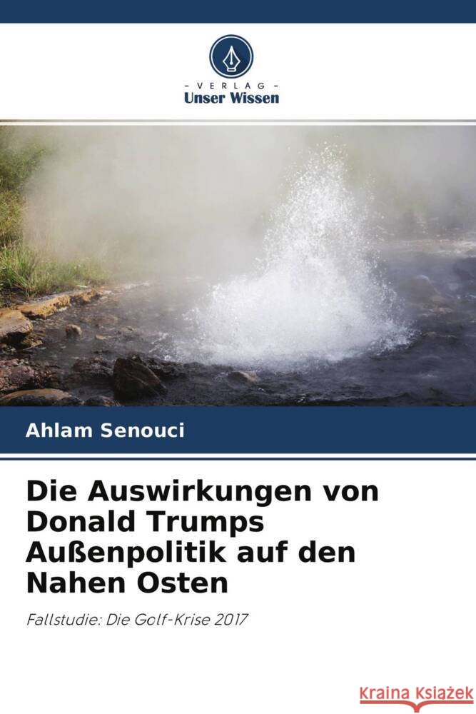 Die Auswirkungen von Donald Trumps Au?enpolitik auf den Nahen Osten Ahlam Senouci Aboubaker Maig Naimi Amara 9786204713809 Verlag Unser Wissen - książka