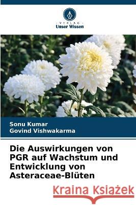 Die Auswirkungen von PGR auf Wachstum und Entwicklung von Asteraceae-Bl?ten Sonu Kumar Govind Vishwakarma 9786205867990 Verlag Unser Wissen - książka