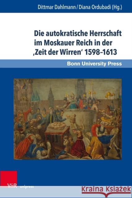 Die Autokratische Herrschaft Im Moskauer Reich in Der 'zeit Der Wirren' 1598-1613 Dahlmann, Dittmar 9783847110477 V&r Unipress - książka