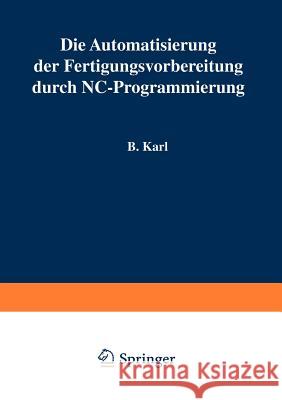 Die Automatisierung der Fertigungsvorbereitung durch NC-Programmierung B. Karl 9783540059134 Springer-Verlag Berlin and Heidelberg GmbH &  - książka