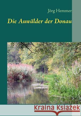 Die Auwälder der Donau Hemmer, Jörg 9783842369757 Books on Demand - książka