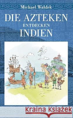 Die Azteken entdecken Indien Michael Waldek 9783991316275 Novum Pro - książka