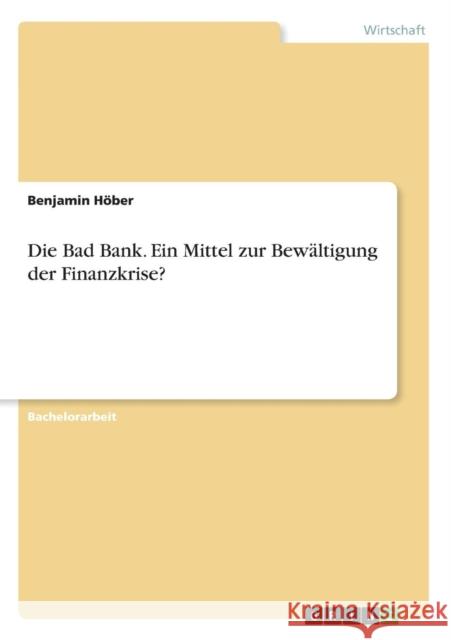 Die Bad Bank. Ein Mittel zur Bewältigung der Finanzkrise? Höber, Benjamin 9783640596058 Grin Verlag - książka