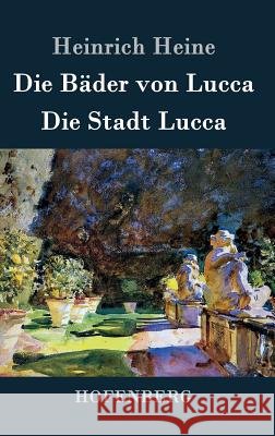 Die Bäder von Lucca / Die Stadt Lucca Heinrich Heine   9783843069373 Hofenberg - książka