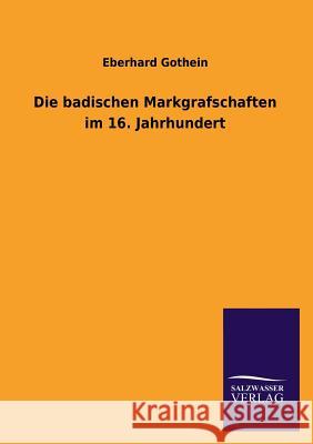 Die Badischen Markgrafschaften Im 16. Jahrhundert Eberhard Gothein 9783846034361 Salzwasser-Verlag Gmbh - książka