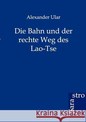 Die Bahn und der rechte Weg des Lao-Tse Ular, Alexander 9783864710438 Sarastro - książka