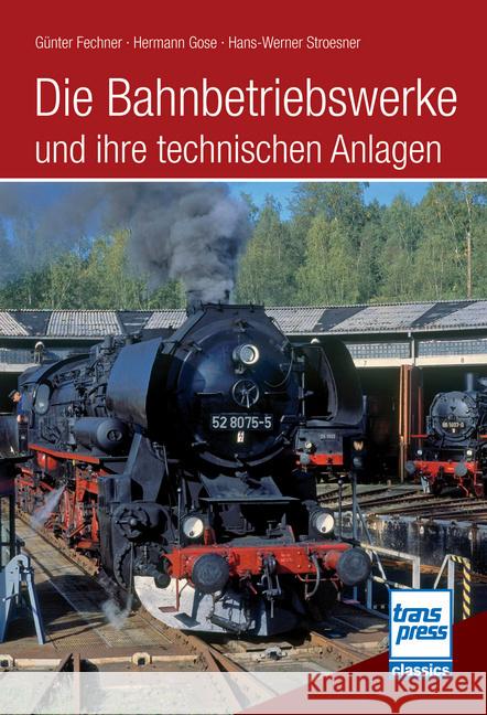 Die Bahnbetriebswerke und ihre technischen Anlagen Fechner, Günter, Gose, Hermann, Stroesner, Hans Werner 9783613717510 Transpress - książka