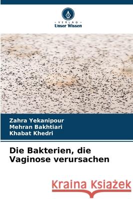 Die Bakterien, die Vaginose verursachen Yekanipour, Zahra, Bakhtiari, Mehran, Khedri, Khabat 9786208655655 Verlag Unser Wissen - książka
