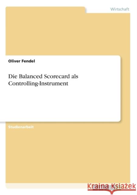 Die Balanced Scorecard als Controlling-Instrument Oliver Fendel 9783638637695 Grin Verlag - książka