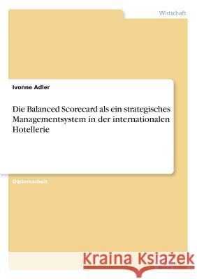 Die Balanced Scorecard als ein strategisches Managementsystem in der internationalen Hotellerie Ivonne Adler 9783838652481 Diplom.de - książka