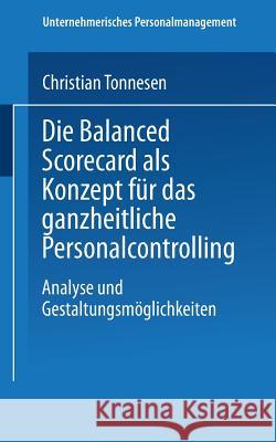 Die Balanced Scorecard ALS Konzept Für Das Ganzheitliche Personalcontrolling: Analyse Und Gestaltungsmöglichkeiten Tonnesen, Christian 9783824477029 Deutscher Universitatsverlag - książka