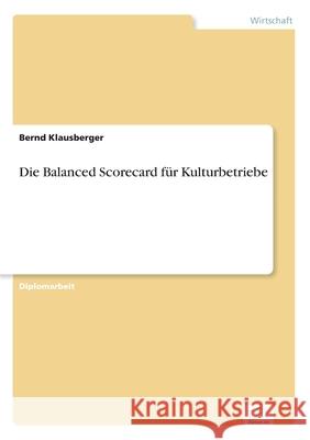 Die Balanced Scorecard für Kulturbetriebe Klausberger, Bernd 9783838680880 Grin Verlag - książka