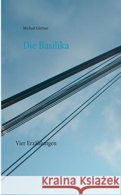 Die Basilika: Vier Erzählungen Michael Gärtner 9783752648089 Books on Demand - książka