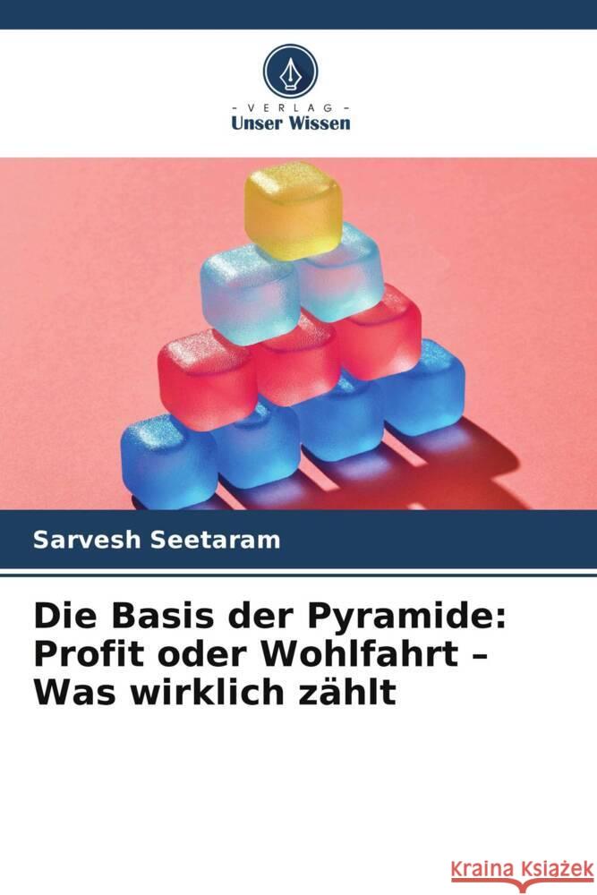 Die Basis der Pyramide: Profit oder Wohlfahrt - Was wirklich zählt Seetaram, Sarvesh 9786209488931 Verlag Unser Wissen - książka