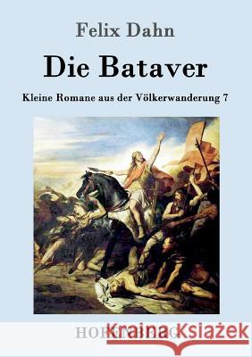 Die Bataver: Kleine Romane aus der Völkerwanderung Band 7 Felix Dahn 9783861993919 Hofenberg - książka