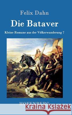 Die Bataver: Kleine Romane aus der Völkerwanderung Band 7 Felix Dahn 9783861993926 Hofenberg - książka