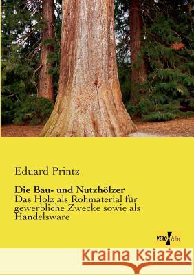 Die Bau- und Nutzhölzer: Das Holz als Rohmaterial für gewerbliche Zwecke sowie als Handelsware Eduard Printz 9783957385826 Vero Verlag - książka