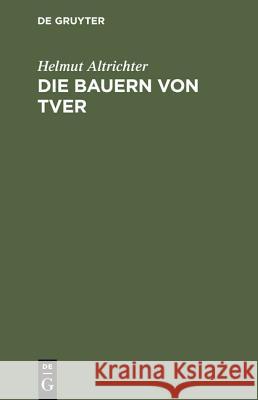 Die Bauern von Tver Altrichter, Helmut 9783486520712 Oldenbourg Wissenschaftsverlag - książka