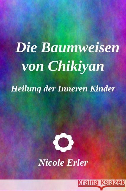 Die Baumweisen von Chikiyan - Heilung der Inneren Kinder Erler, Nicole 9783748538684 epubli - książka