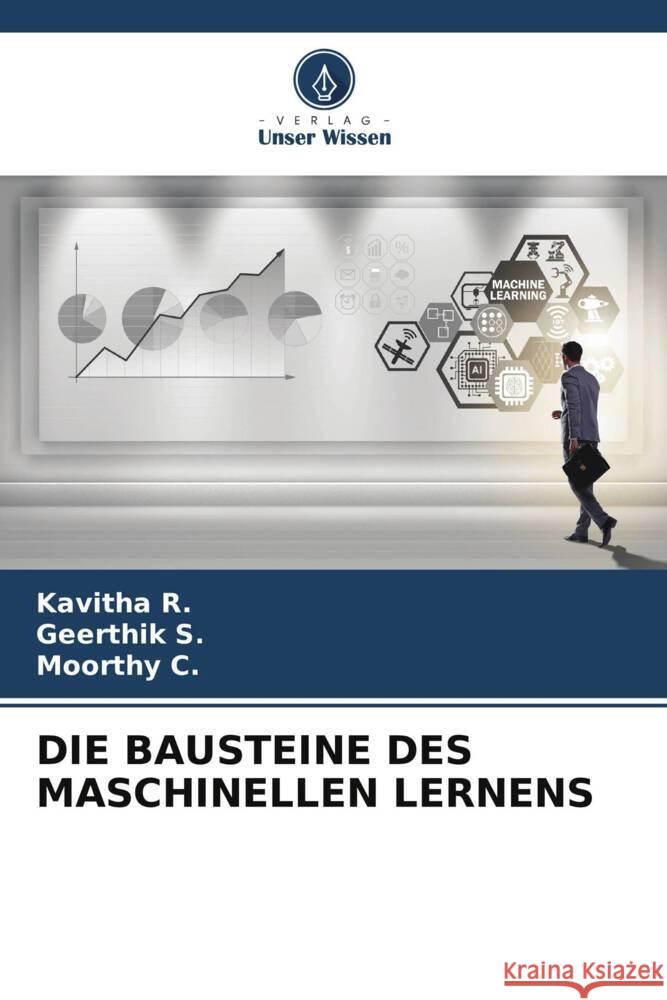 DIE BAUSTEINE DES MASCHINELLEN LERNENS R., Kavitha, S., Geerthik, C., Moorthy 9786208302337 Verlag Unser Wissen - książka
