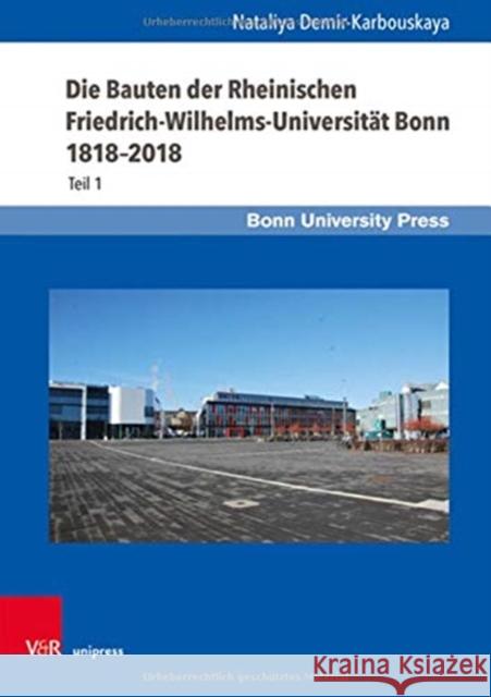 Die Bauten Der Rheinischen Friedrich-Wilhelms-Universitat Bonn 1818-2018: Teil 1 Demir-Karbouskaya, Nataliya 9783847111580 V&R Unipress - książka