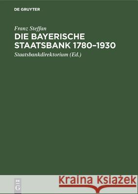 Die Bayerische Staatsbank 1780-1930: Geschichte Und Geschäfte Einer Öffentlichen Bank. Zur 150. Wiederkehr Des Gründungstages Steffan, Franz 9783486759808 Walter de Gruyter - książka