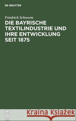 Die Bayrische Textilindustrie Und Ihre Entwicklung Seit 1875 Schworm, Friedrich 9783112436370 de Gruyter - książka