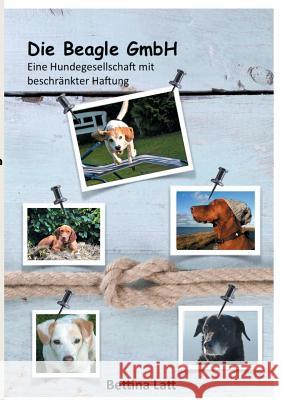 Die Beagle GmbH: Eine Hundegesellschaft mit beschränkter Haftung Bettina Latt 9783734752124 Books on Demand - książka