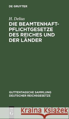 Die Beamtenhaftpflichtgesetze des Reiches und der Länder H Delius 9783112670996 De Gruyter - książka