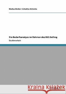 Die Bedarfsanalyse im Rahmen des B2C-Selling Markus Becker Arkadius Zielonka 9783640173730 Grin Verlag - książka