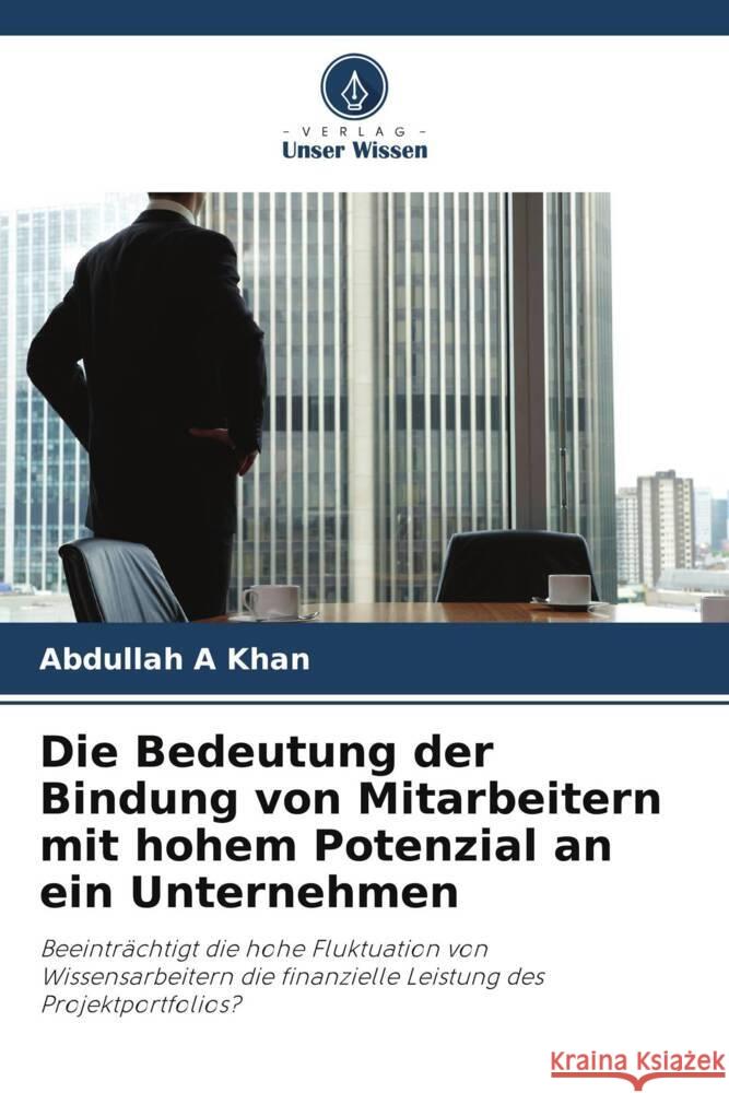 Die Bedeutung der Bindung von Mitarbeitern mit hohem Potenzial an ein Unternehmen A Khan, Abdullah 9786208645243 Verlag Unser Wissen - książka