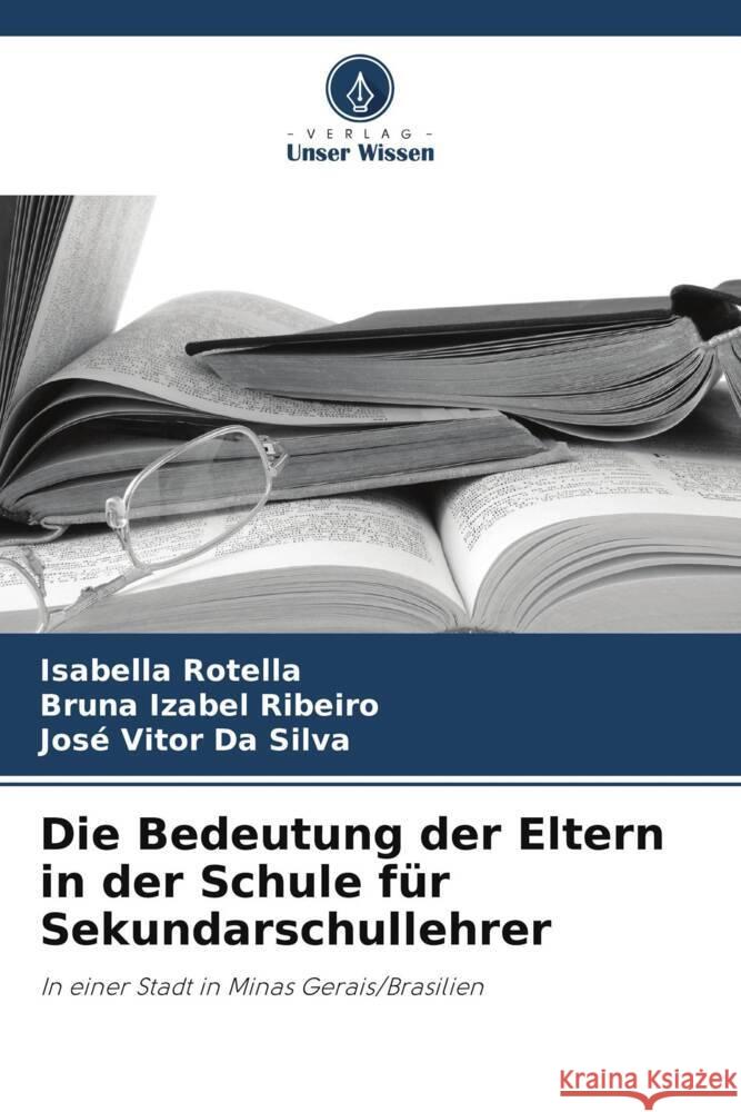 Die Bedeutung der Eltern in der Schule für Sekundarschullehrer Rotella, Isabella, Ribeiro, Bruna Izabel, Da Silva, José Vitor 9786208620592 Verlag Unser Wissen - książka