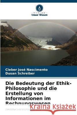 Die Bedeutung der Ethik-Philosophie und die Erstellung von Informationen im Rechnungswesen Cleber Jos? Nascimento Dusan Schreiber 9786205845301 Verlag Unser Wissen - książka