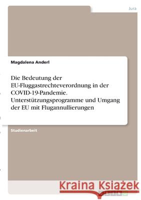 Die Bedeutung der EU-Fluggastrechteverordnung in der COVID-19-Pandemie. Unterstützungsprogramme und Umgang der EU mit Flugannullierungen Anderl, Magdalena 9783346369857 Grin Verlag - książka