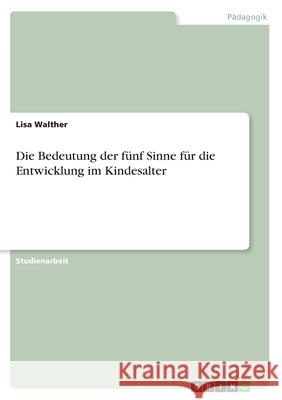 Die Bedeutung der fünf Sinne für die Entwicklung im Kindesalter Walther, Lisa 9783346262233 Grin Verlag - książka