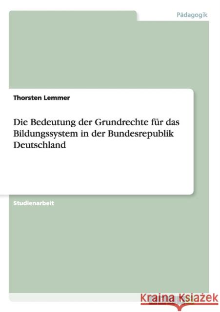 Die Bedeutung der Grundrechte für das Bildungssystem in der Bundesrepublik Deutschland Lemmer, Thorsten 9783656580713 Grin Verlag Gmbh - książka