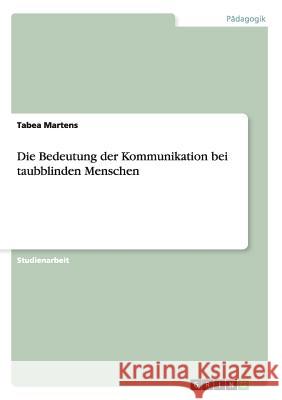 Die Bedeutung der Kommunikation bei taubblinden Menschen Tabea Martens 9783656629757 Grin Verlag Gmbh - książka