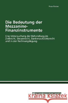 Die Bedeutung der Mezzanine-Finanzinstrumente : Eine Untersuchung der Behandlung im Zivilrecht, Steuerrecht, Bankenaufsichtsrecht und in der Rechnungslegung Porten, Peter 9783861941019 Saarbrücker Verlag für Rechtswissenschaften - książka