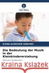 Die Bedeutung der Musik in der Kleinkindererziehung Aldeguer Sánchez, Elena 9786204422114 Verlag Unser Wissen