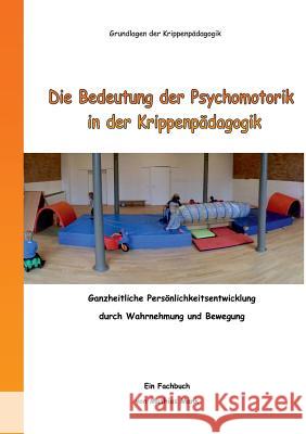 Die Bedeutung der Psychomotorik in der Krippenpädagogik: Ganzheitliche Persönlichkeitsentwicklung durch Wahrnehmung und Bewegung Mank, Mathias 9783734768583 Books on Demand - książka