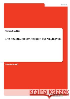 Die Bedeutung der Religion bei Machiavelli Timon Sautter 9783346323330 Grin Verlag - książka