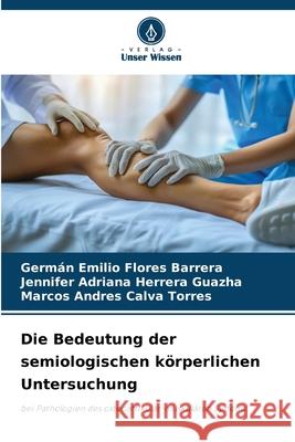 Die Bedeutung der semiologischen körperlichen Untersuchung Flores Barrera, Germán Emilio, Herrera Guazha, Jennifer Adriana, Calva Torres, Marcos Andres 9786208723255 Verlag Unser Wissen - książka