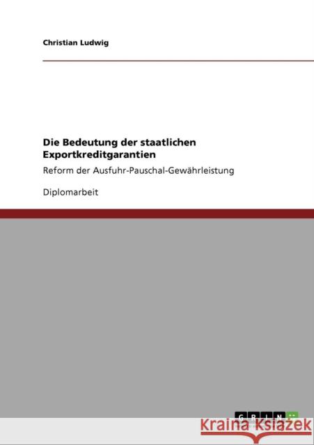 Die Bedeutung der staatlichen Exportkreditgarantien: Reform der Ausfuhr-Pauschal-Gewährleistung Ludwig, Christian 9783640377732 Grin Verlag - książka