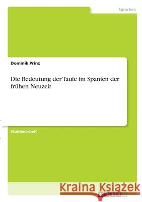 Die Bedeutung der Taufe im Spanien der frühen Neuzeit Prinz, Dominik 9783346320865 Grin Verlag - książka
