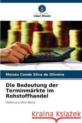 Die Bedeutung der Terminm?rkte im Rohstoffhandel Mois?s Conde Silva de Oliveira 9786205854990 Verlag Unser Wissen - książka