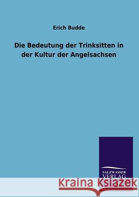 Die Bedeutung der Trinksitten in der Kultur der Angelsachsen Budde, Erich 9783846030288 Salzwasser-Verlag Gmbh - książka