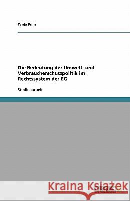 Die Bedeutung der Umwelt- und Verbraucherschutzpolitik im Rechtssystem der EG Tanja Prinz 9783638773362 Grin Verlag - książka